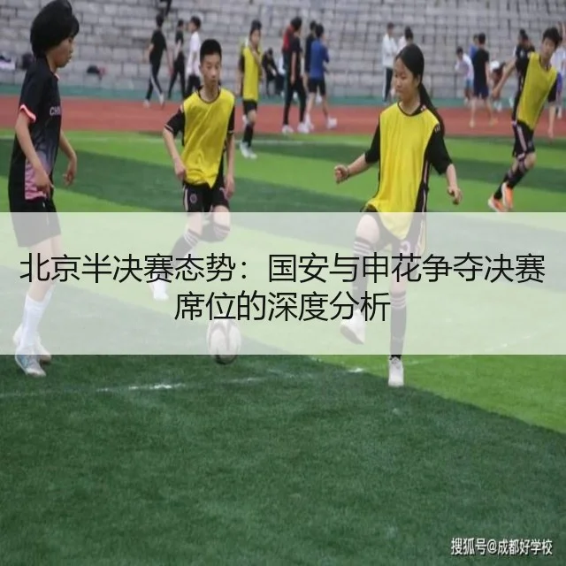 北京半决赛态势：国安与申花争夺决赛席位的深度分析